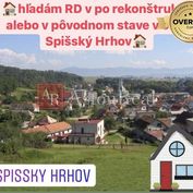 Kúpa: hľadám RD po rekonštrukcii alebo novostavbu v obci Spišský Hrhov